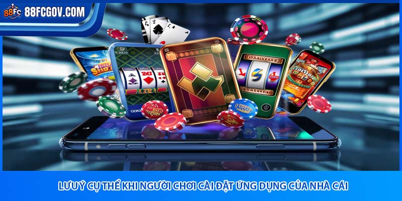 Lưu ý cụ thể khi người chơi cài đặt ứng dụng của nhà cái