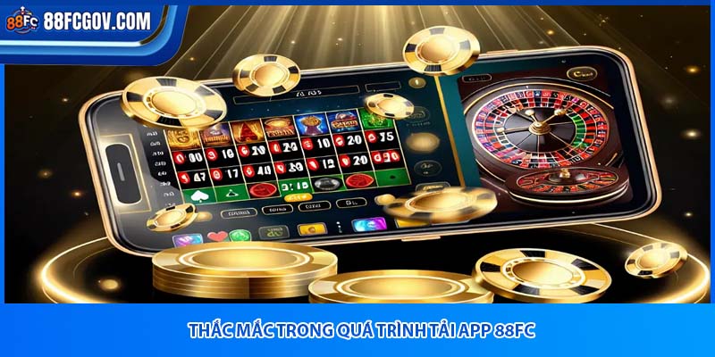 Thắc mắc trong quá trình tải app 88fc