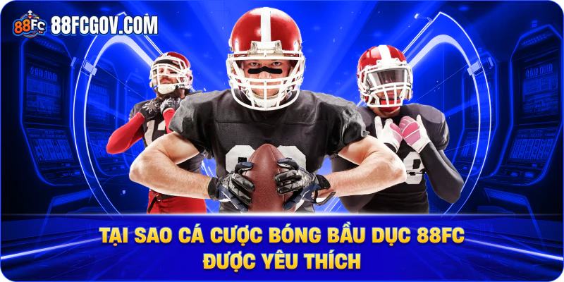 Tại Sao Cá Cược Bóng Bầu Dục 88FC Được Ưa Chuộng?